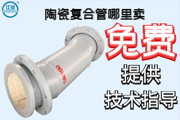 陶瓷復(fù)合管哪里賣-免費提供技術(shù)指導(dǎo)[江河]
