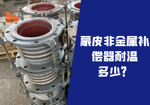蒙皮非金屬補(bǔ)償器耐溫多少？