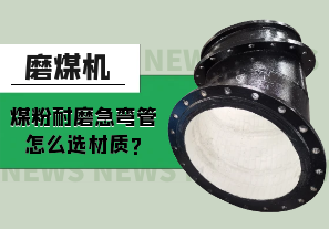 磨煤機煤粉耐磨急彎管怎么選材質(zhì)?[江河]